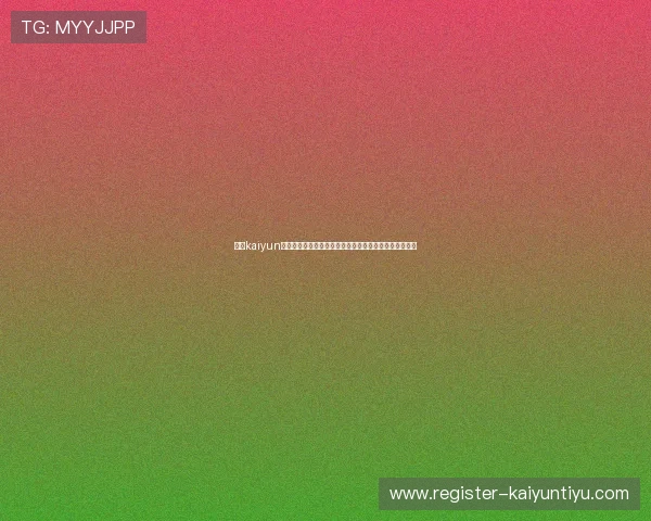 开云kaiyun官方在线登录遇到问题怎么办?常见故障解决方案全攻略